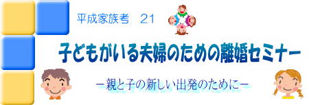 子どもがいる夫婦のための離婚セミナー -親と子の新しい出発のために-